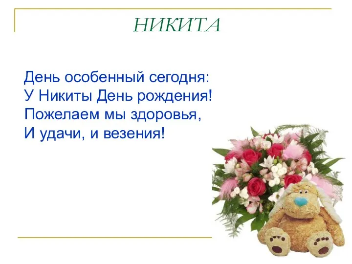 НИКИТА День особенный сегодня: У Никиты День рождения! Пожелаем мы здоровья, И удачи, и везения!