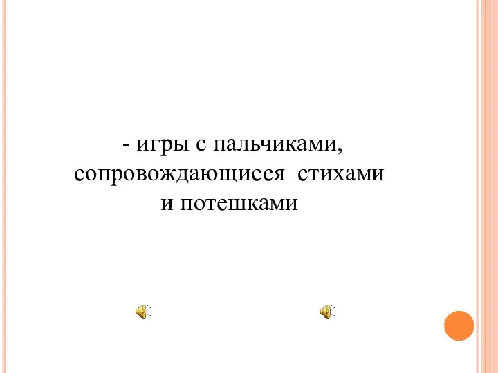 - игры с пальчиками, сопровождающиеся стихами и потешками