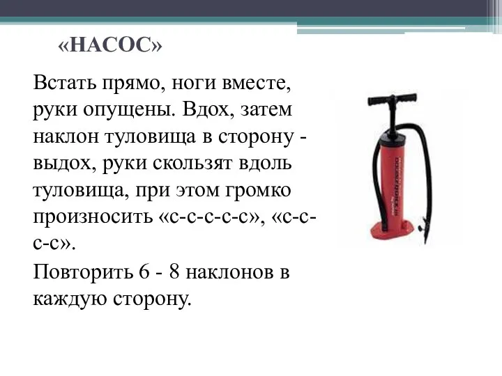 «НАСОС» Встать прямо, ноги вместе, руки опущены. Вдох, затем наклон туловища