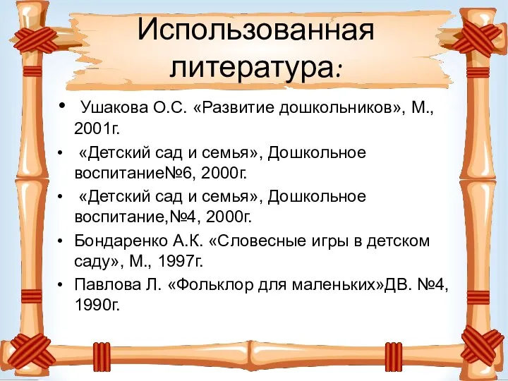 Использованная литература: Ушакова О.С. «Развитие дошкольников», М., 2001г. «Детский сад и