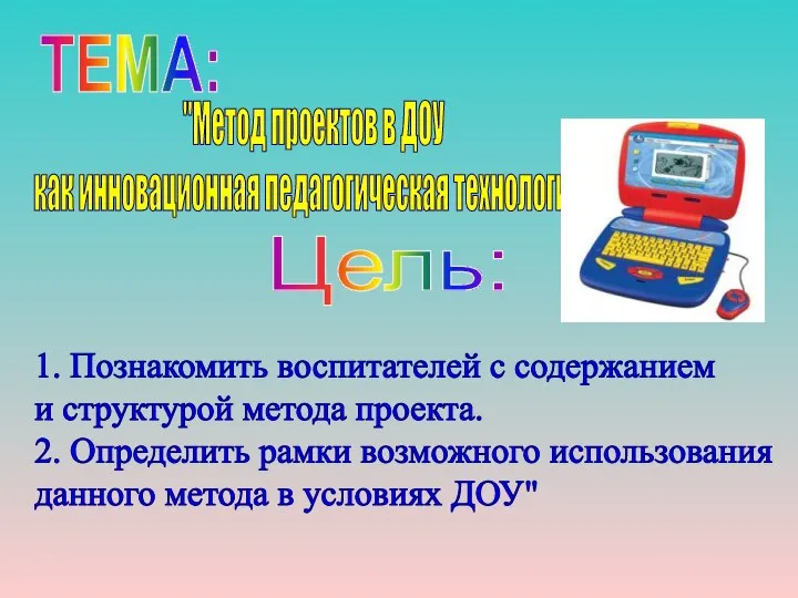 "Метод проектов в ДОУ как инновационная педагогическая технология" Цель: 1. Познакомить