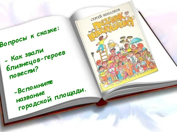 Вопросы к сказке: - Как звали близнецов-героев повести? -Вспомните название городской площади.