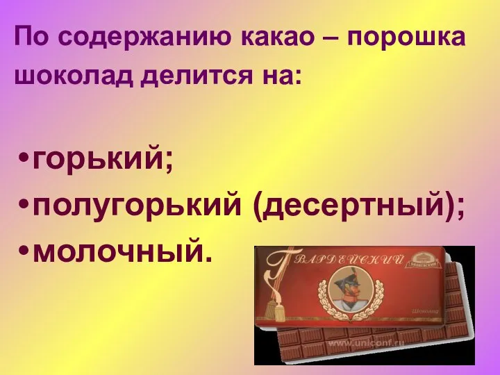 По содержанию какао – порошка шоколад делится на: горький; полугорький (десертный); молочный.