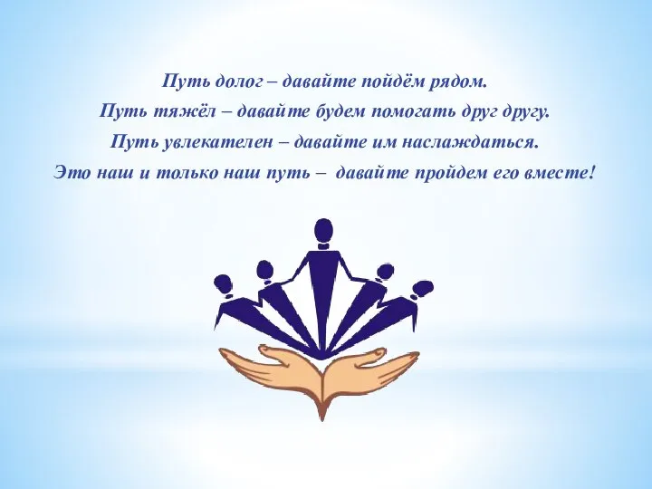 Путь долог – давайте пойдём рядом. Путь тяжёл – давайте будем