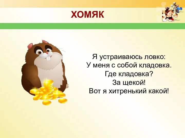 Я устраиваюсь ловко: У меня с собой кладовка. Где кладовка? За