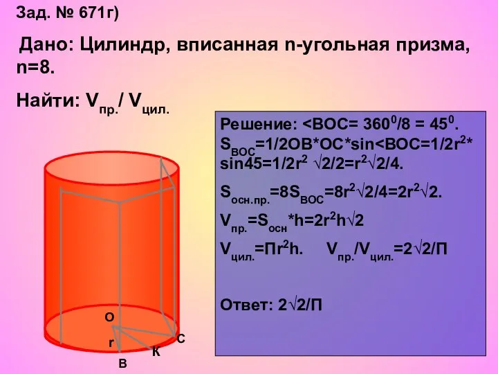 Зад. № 671г) Дано: Цилиндр, вписанная n-угольная призма, n=8. Найти: Vпр./