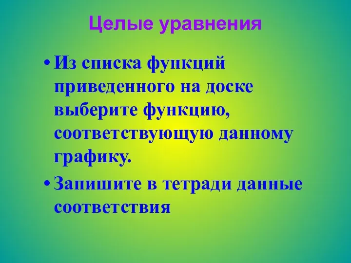 Целые уравнения Из списка функций приведенного на доске выберите функцию, соответствующую