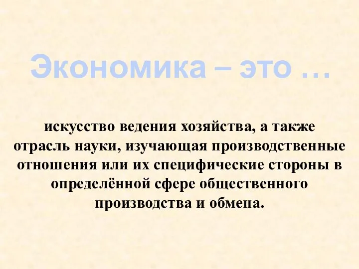 Экономика – это … искусство ведения хозяйства, а также отрасль науки,