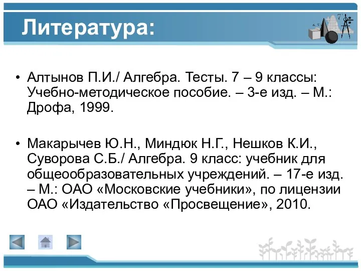 Литература: Алтынов П.И./ Алгебра. Тесты. 7 – 9 классы: Учебно-методическое пособие.