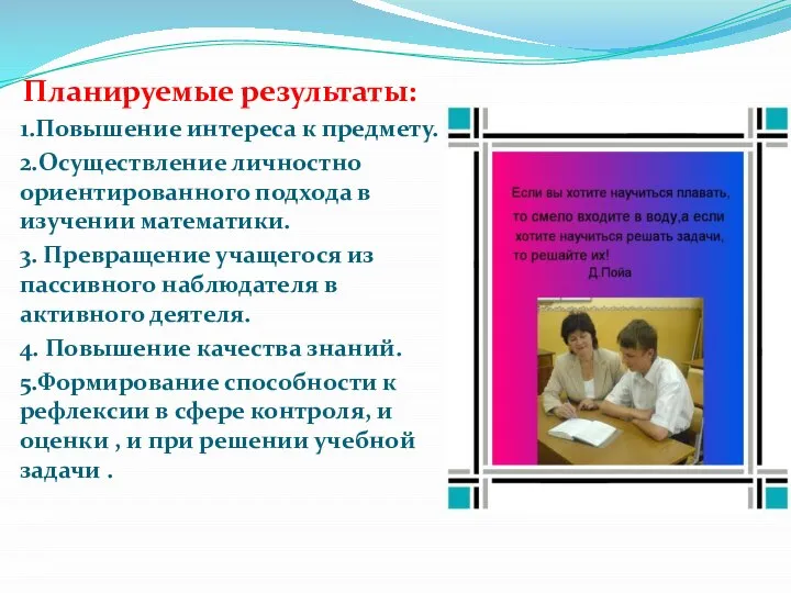 Планируемые результаты: 1.Повышение интереса к предмету. 2.Осуществление личностно ориентированного подхода в