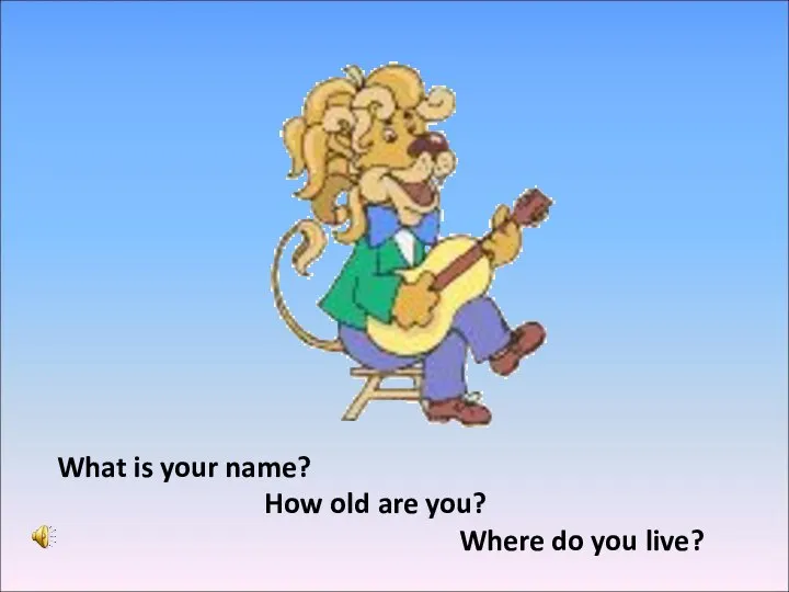 What is your name? How old are you? Where do you live?