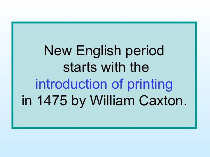 New English period starts with the introduction of printing in 1475 by William Caxton.