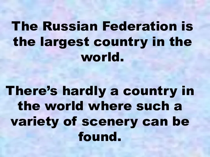 The Russian Federation is the largest country in the world. There’s