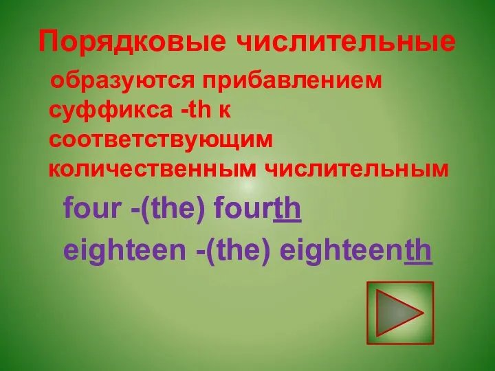 Порядковые числительные образуются прибавлением суффикса -th к соответствующим количественным числительным four -(the) fourth eighteen -(the) eighteenth