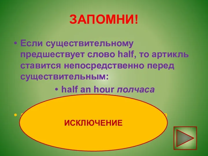 ЗАПОМНИ! Если существительному предшествует слово half, то артикль ставится непосредственно перед