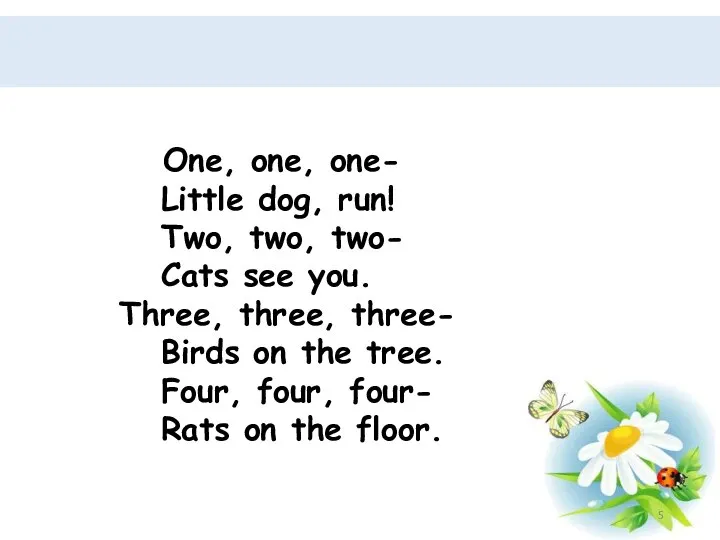 One, one, one- Little dog, run! Two, two, two- Cats see