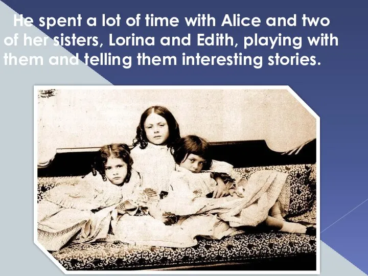 He spent a lot of time with Alice and two of