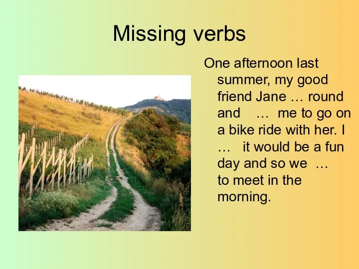 Missing verbs One afternoon last summer, my good friend Jane …