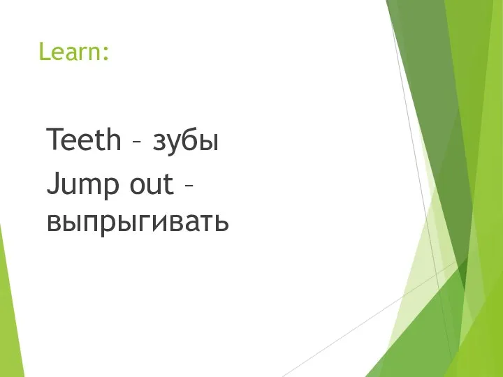 Learn: Teeth – зубы Jump out – выпрыгивать