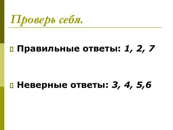 Проверь себя. Правильные ответы: 1, 2, 7 Неверные ответы: 3, 4, 5,6