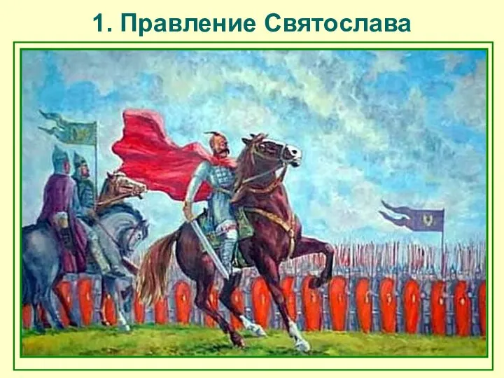 1. Правление Святослава «Когда Святослав вырос и возмужал, стал он собирать