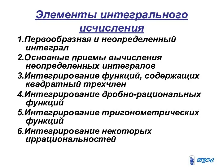 Элементы интегрального исчисления 1.Первообразная и неопределенный интеграл 2.Основные приемы вычисления неопределенных