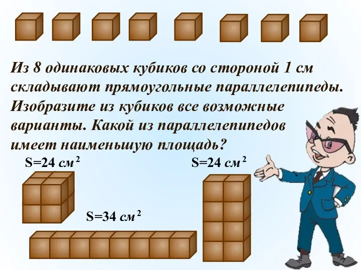 Из 8 одинаковых кубиков со стороной 1 см складывают прямоугольные параллелепипеды.