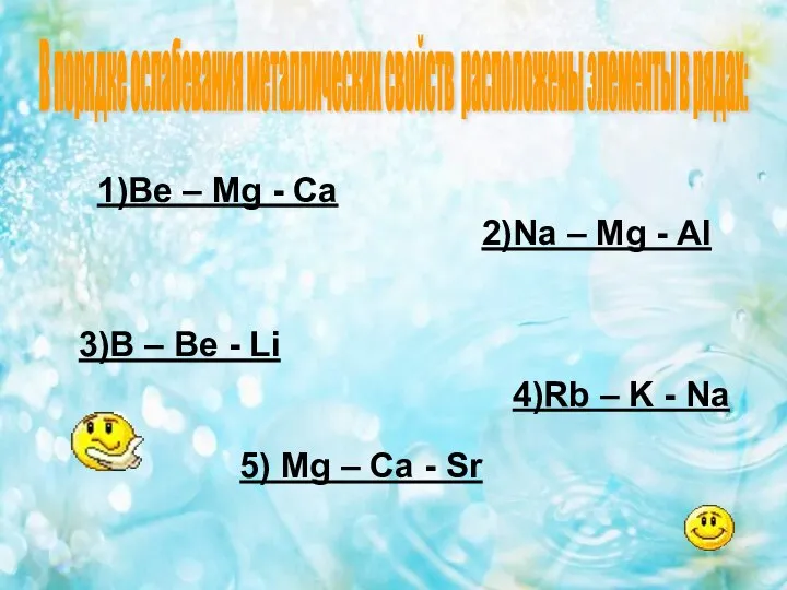 1)Be – Mg - Ca 2)Na – Mg - Al 3)B