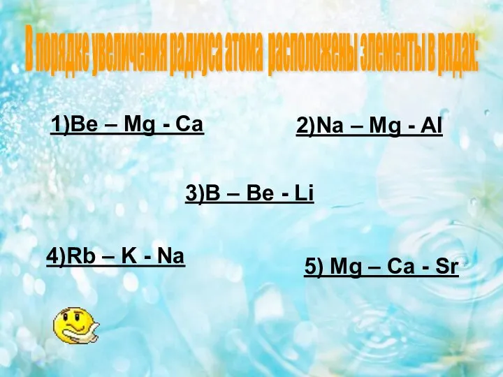 1)Be – Mg - Ca 2)Na – Mg - Al 3)B