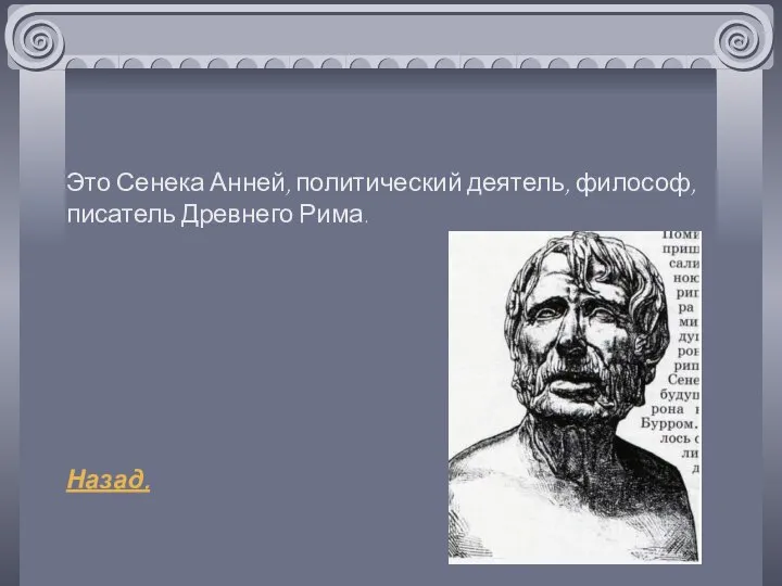 Это Сенека Анней, политический деятель, философ, писатель Древнего Рима. Назад.