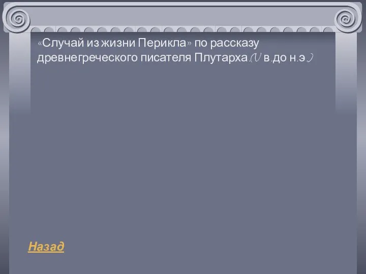 «Случай из жизни Перикла» по рассказу древнегреческого писателя Плутарха.(V в.до н.э.) Назад