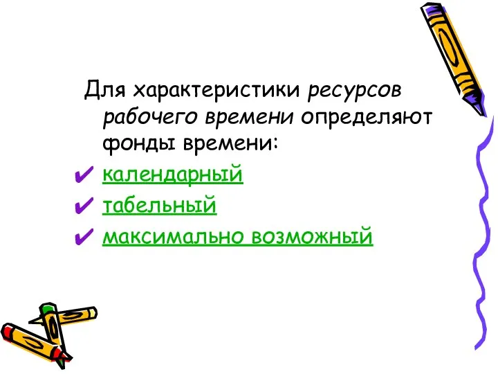 Для характеристики ресурсов рабочего времени определяют фонды времени: календарный табельный максимально возможный