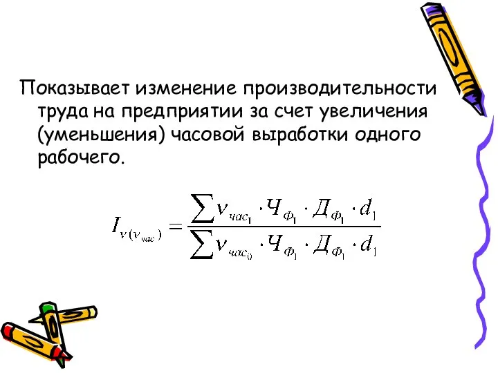 Показывает изменение производительности труда на предприятии за счет увеличения (уменьшения) часовой выработки одного рабочего.