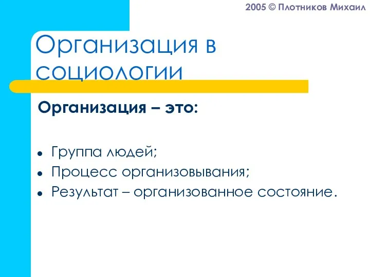 Организация в социологии Организация – это: Группа людей; Процесс организовывания; Результат – организованное состояние.