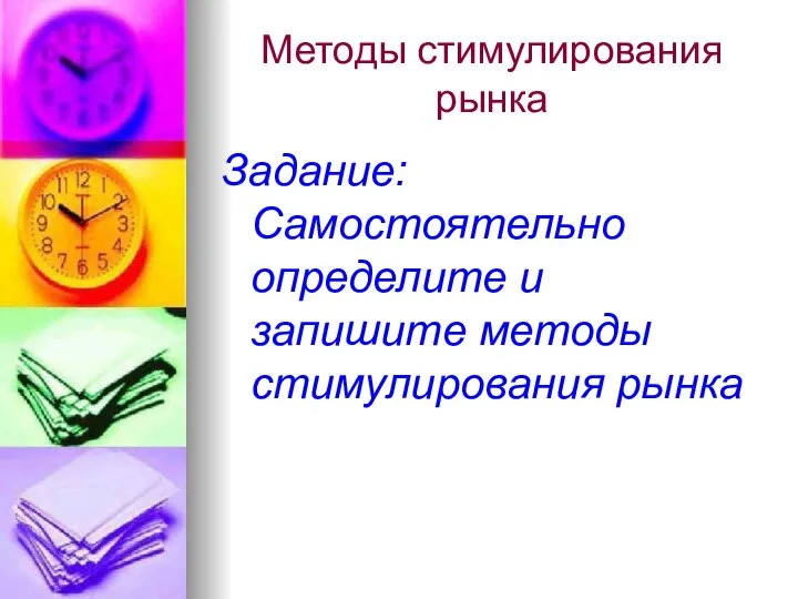 Методы стимулирования рынка Задание: Самостоятельно определите и запишите методы стимулирования рынка