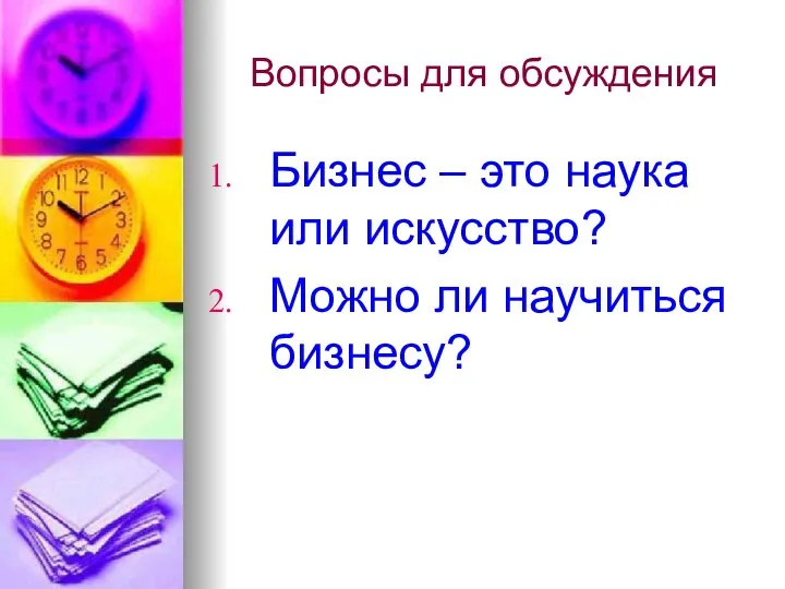 Вопросы для обсуждения Бизнес – это наука или искусство? Можно ли научиться бизнесу?