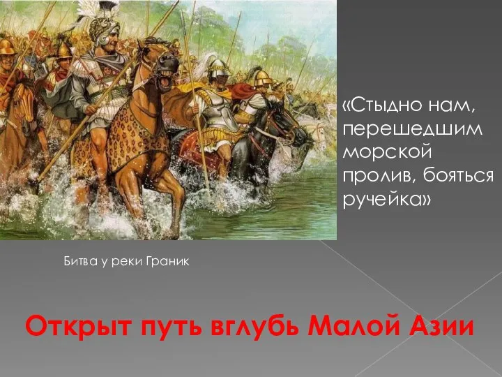 «Стыдно нам, перешедшим морской пролив, бояться ручейка» Открыт путь вглубь Малой Азии Битва у реки Граник