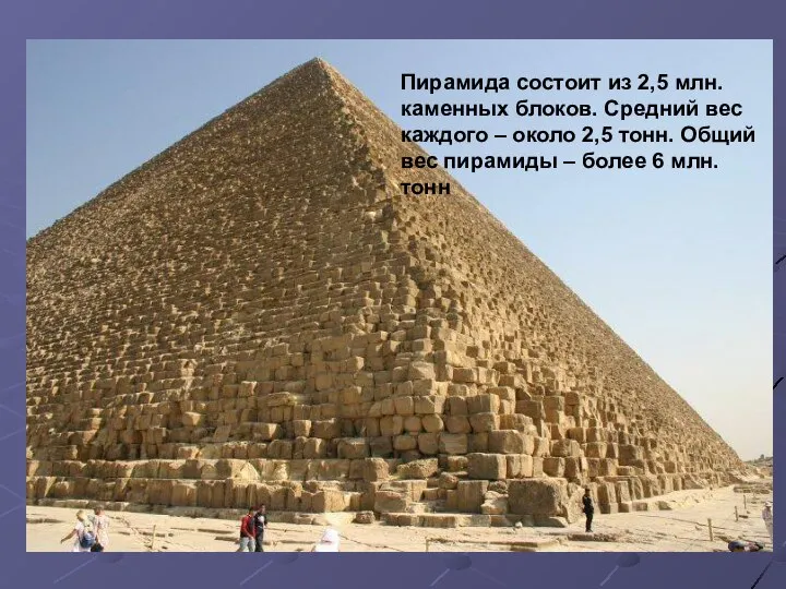 Пирамида состоит из 2,5 млн.каменных блоков. Средний вес каждого – около