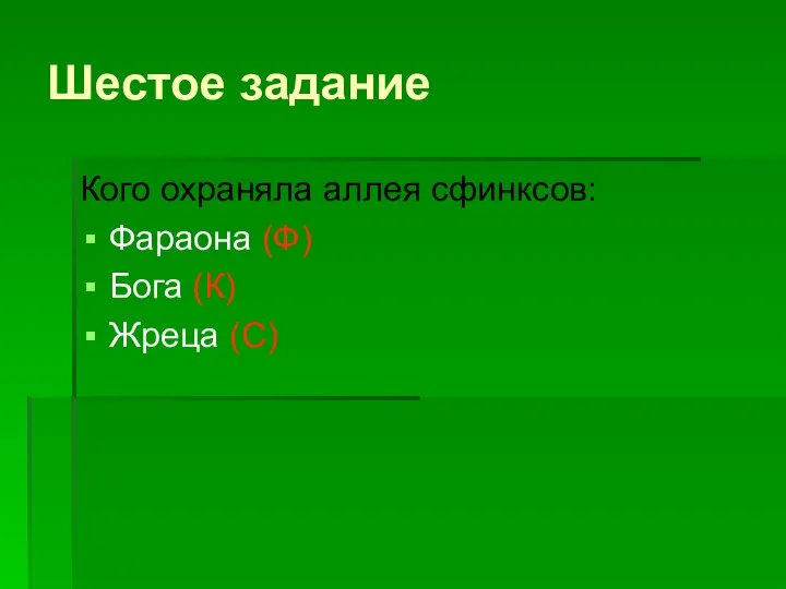 Шестое задание Кого охраняла аллея сфинксов: Фараона (Ф) Бога (К) Жреца (С)