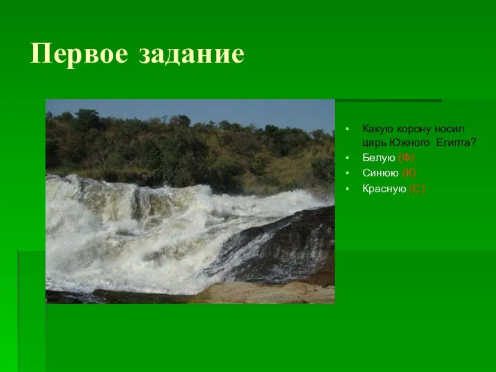 Первое задание Какую корону носил царь Южного Египта? Белую (Ф) Синюю (К) Красную (С)