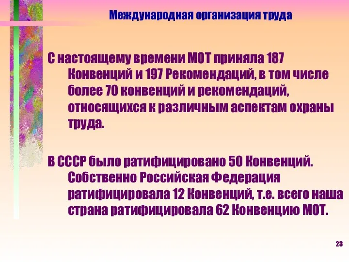 С настоящему времени МОТ приняла 187 Конвенций и 197 Рекомендаций, в