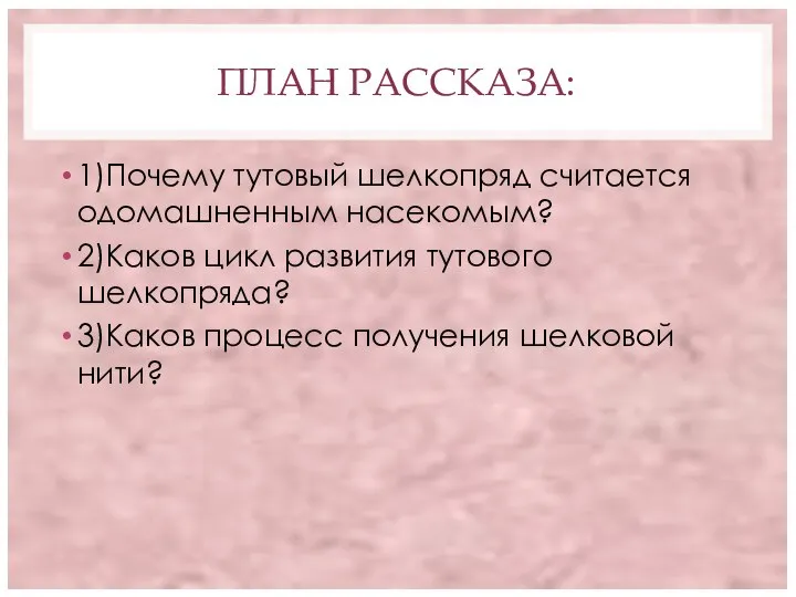 ПЛАН РАССКАЗА: 1)Почему тутовый шелкопряд считается одомашненным насекомым? 2)Каков цикл развития