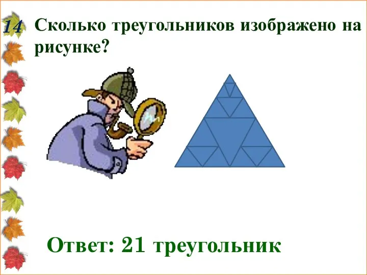 14 Сколько треугольников изображено на рисунке? Ответ: 21 треугольник