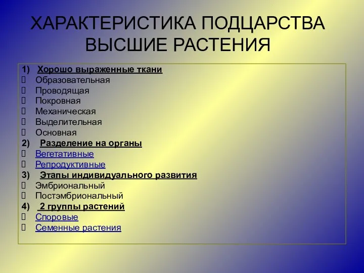 ХАРАКТЕРИСТИКА ПОДЦАРСТВА ВЫСШИЕ РАСТЕНИЯ 1) Хорошо выраженные ткани Образовательная Проводящая Покровная