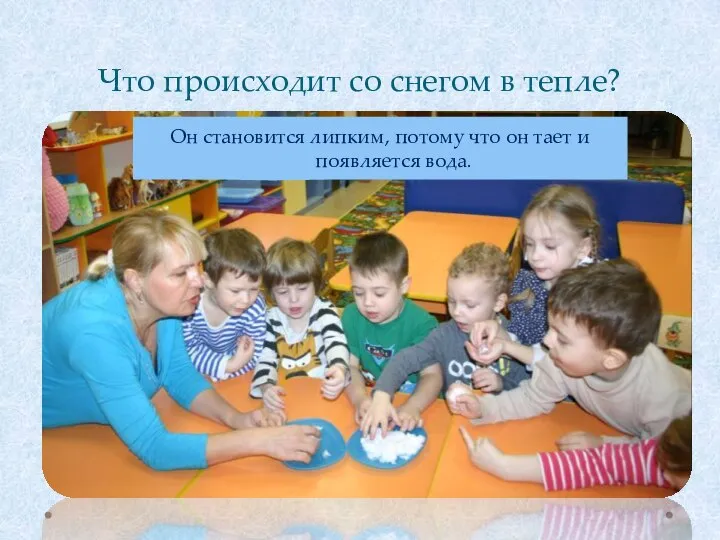 Что происходит со снегом в тепле? Он становится липким, потому что он тает и появляется вода.