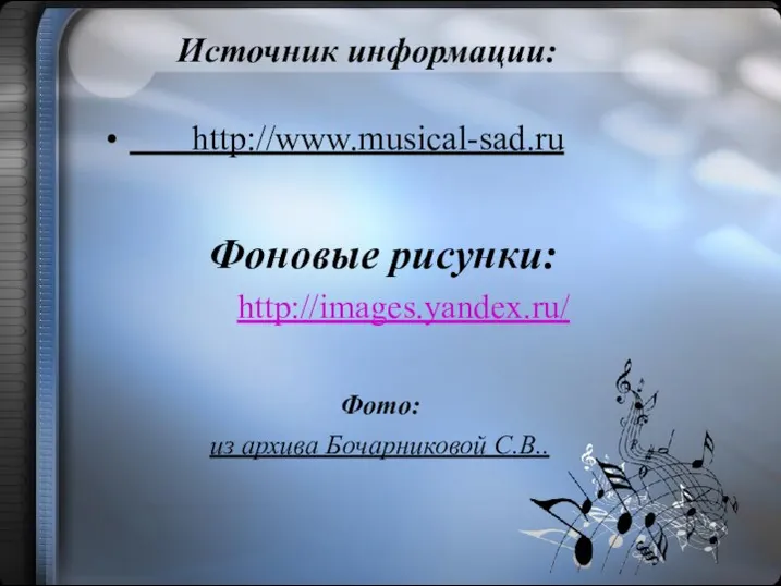 Источник информации: http://www.musical-sad.ru Фоновые рисунки: http://images.yandex.ru/ Фото: из архива Бочарниковой С.В..