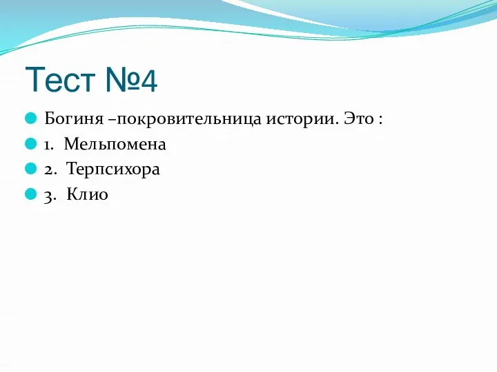 Тест №4 Богиня –покровительница истории. Это : 1. Мельпомена 2. Терпсихора 3. Клио