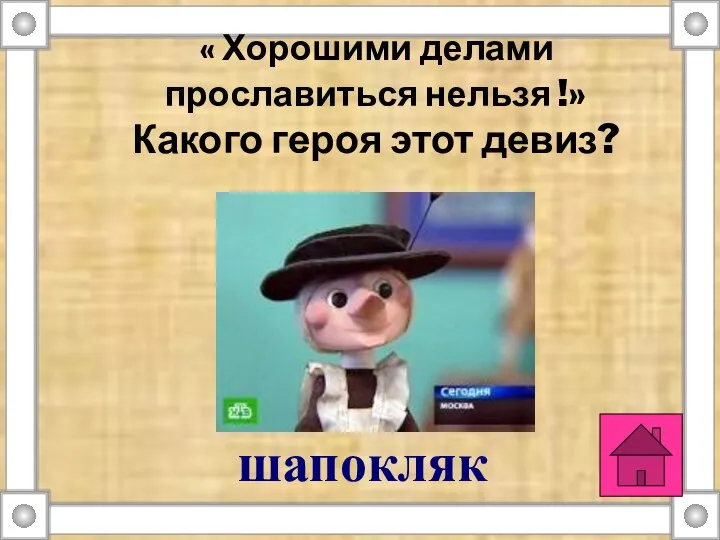 « Хорошими делами прославиться нельзя !» Какого героя этот девиз? шапокляк