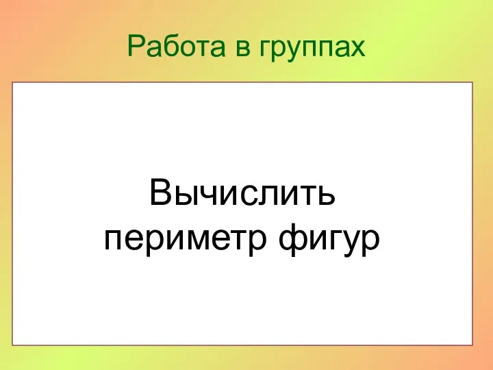 Работа в группах Р1 = 3 + 4+1+4=12 (см) Р2 =