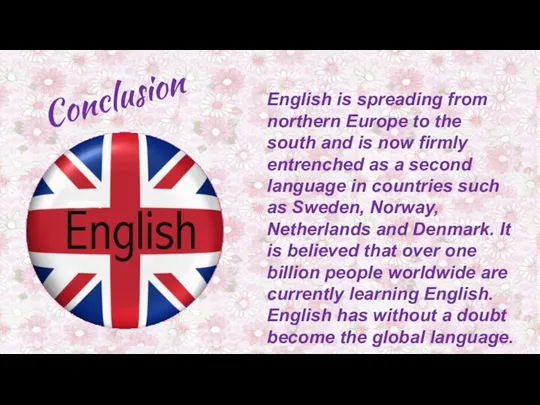 Conclusion English is spreading from northern Europe to the south and